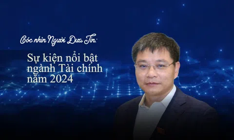 Góc nhìn Người Đưa Tin: Sự kiện nổi bật ngành Tài chính năm 2024