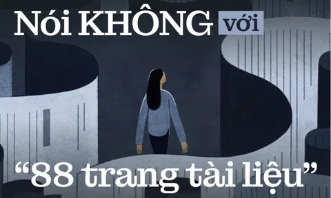 Nói KHÔNG với “88 trang tài liệu”: Hãy dành tâm trí cho những điều tử tế!