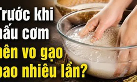 Trước khi nấu cơm nên vo gạo bao nhiêu lần?