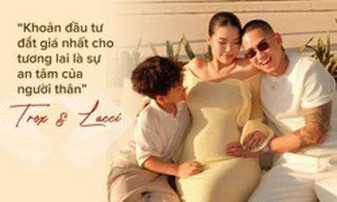 Trox & Lacci: “Khoản đầu tư đắt giá nhất cho tương lai là sự an tâm của người thân”